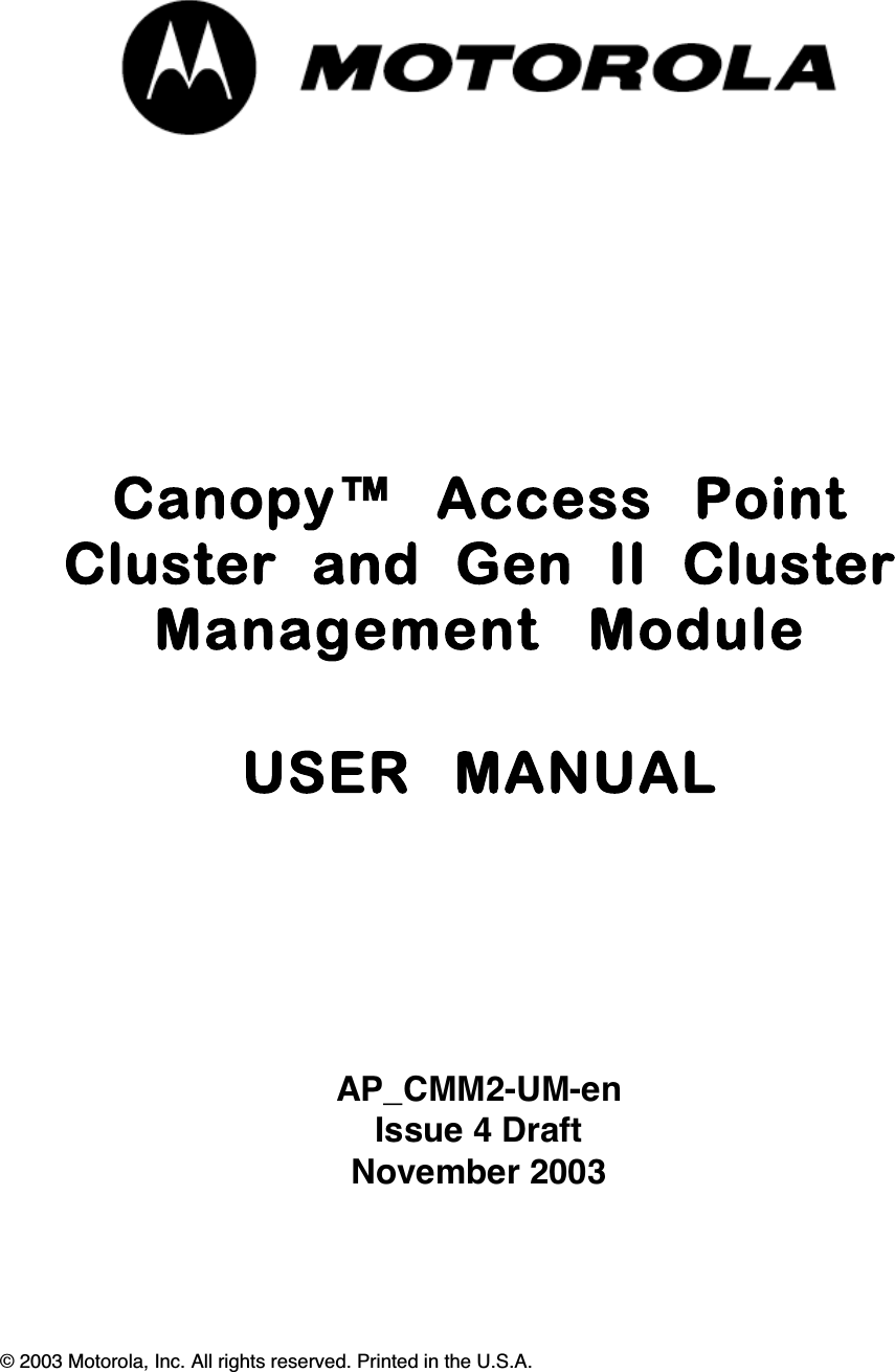 AP_CMM2-UM-enIssue 4 DraftNovember 2003© 2003 Motorola, Inc. All rights reserved. Printed in the U.S.A.Canopy™  Access  PointCluster  and  Gen  II  ClusterManagement  ModuleUSER  MANUAL