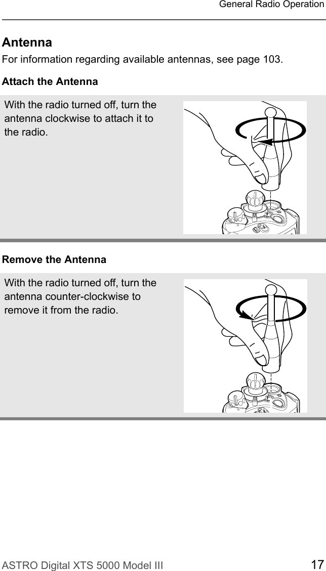ASTRO Digital XTS 5000 Model III 17General Radio OperationAntennaFor information regarding available antennas, see page 103.Attach the AntennaRemove the AntennaWith the radio turned off, turn the antenna clockwise to attach it to the radio.With the radio turned off, turn the antenna counter-clockwise to remove it from the radio.