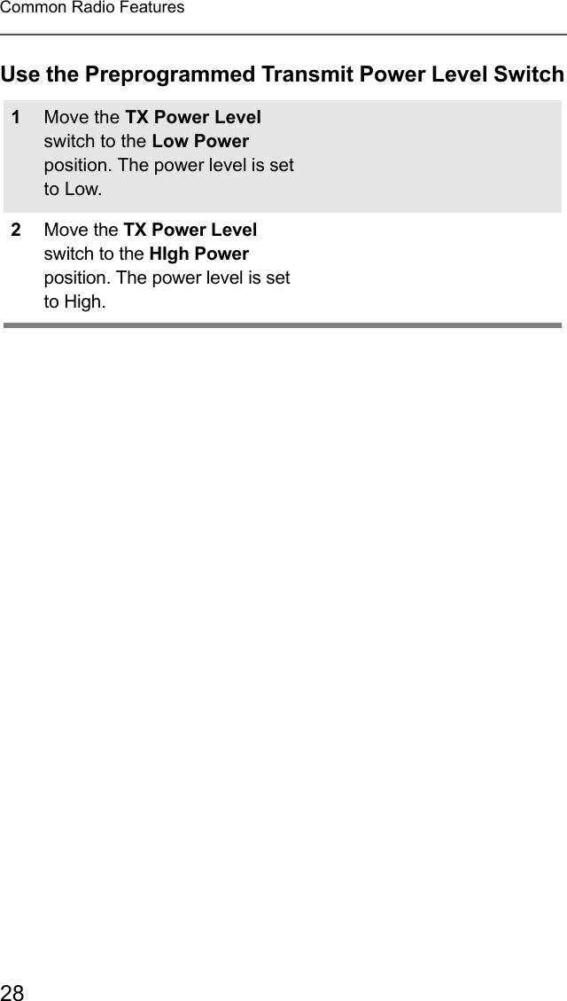 28Common Radio FeaturesUse the Preprogrammed Transmit Power Level Switch1Move the TX Power Level switch to the Low Power position. The power level is set to Low. 2Move the TX Power Level switch to the HIgh Power position. The power level is set to High. 