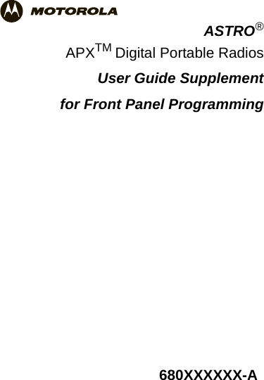 ASTRO®APXTM Digital Portable RadiosUser Guide Supplementfor Front Panel Programming680XXXXXX-A
