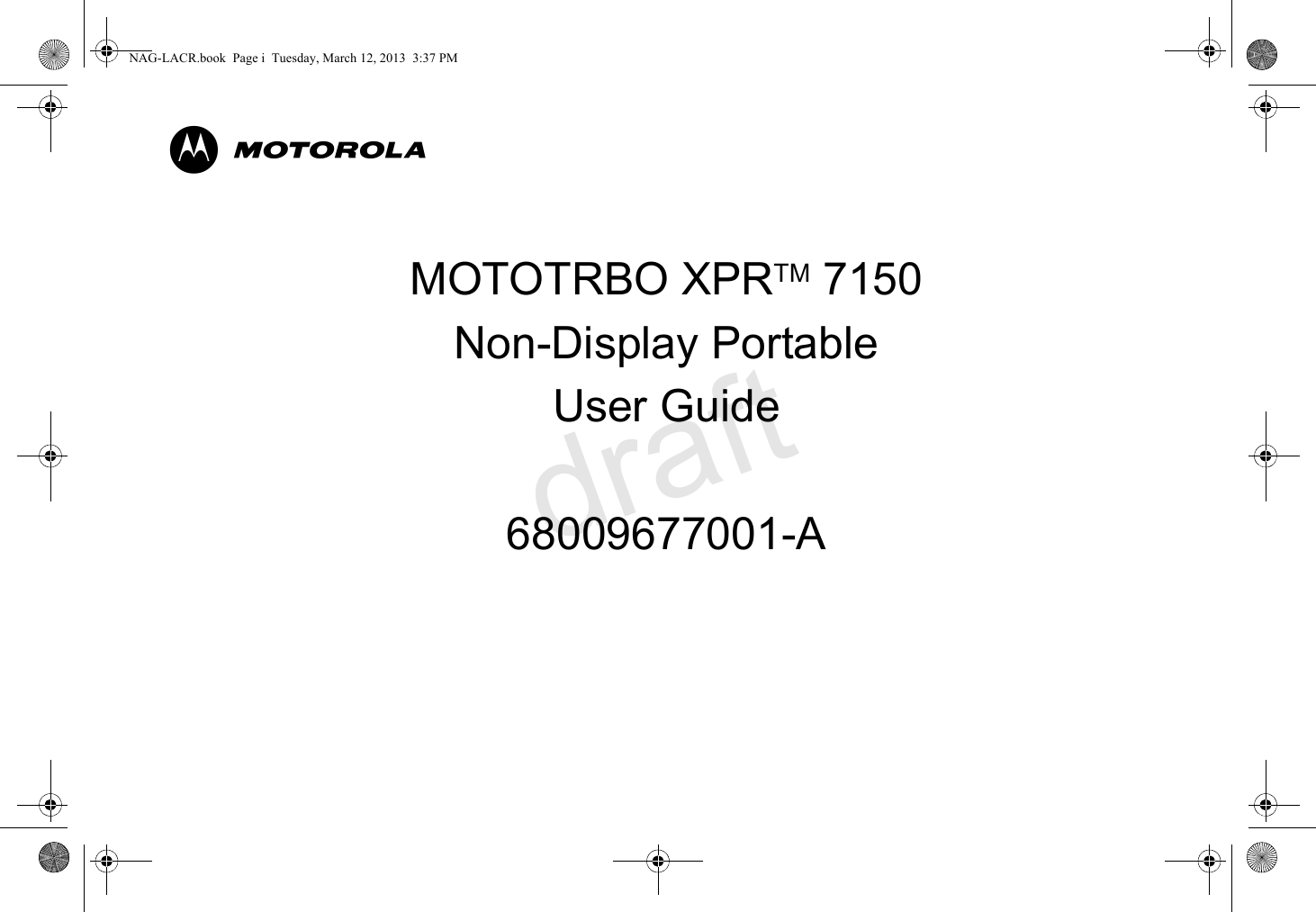 MMOTOTRBO XPRTM 7150Non-Display PortableUser Guide68009677001-ANAG-LACR.book  Page i  Tuesday, March 12, 2013  3:37 PMdraft