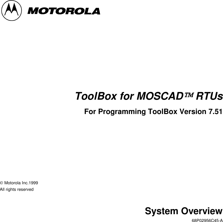 ToolBox for MOSCAD RTUsFor Programming ToolBox Version 7.51 Motorola Inc.1999All rights reservedSystem Overview68P02956C45-A