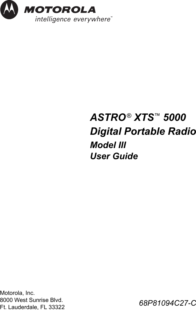 ASTRO® XTS™ 5000 Digital Portable RadioModel IIIUser Guide68P81094C27-CMotorola, Inc.8000 West Sunrise Blvd. Ft. Lauderdale, FL 33322