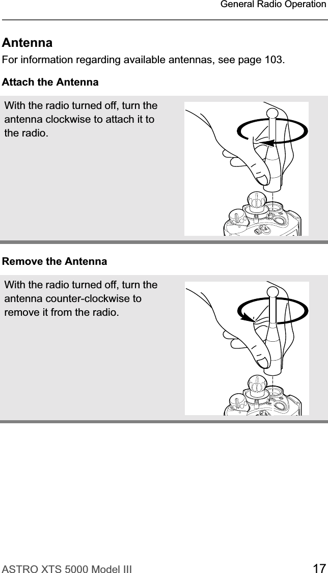 ASTRO XTS 5000 Model III 17General Radio OperationAntennaFor information regarding available antennas, see page 103.Attach the AntennaRemove the AntennaWith the radio turned off, turn the antenna clockwise to attach it to the radio.With the radio turned off, turn the antenna counter-clockwise to remove it from the radio.