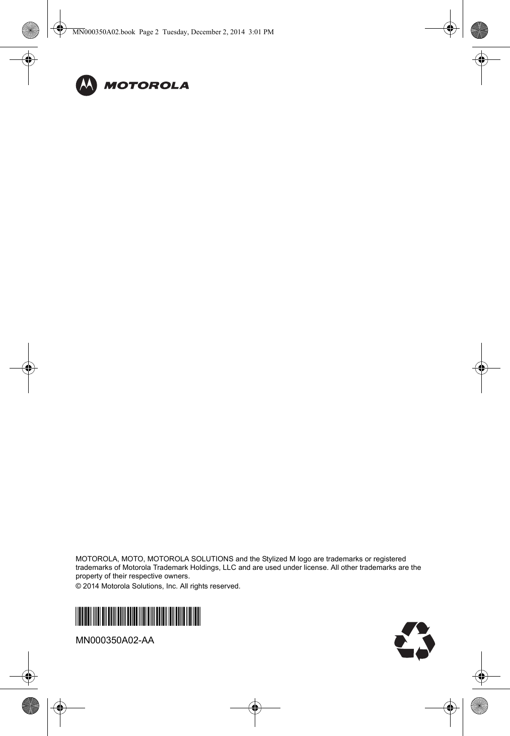 MOTOROLA, MOTO, MOTOROLA SOLUTIONS and the Stylized M logo are trademarks or registered trademarks of Motorola Trademark Holdings, LLC and are used under license. All other trademarks are the property of their respective owners.© 2014 Motorola Solutions, Inc. All rights reserved.*MN000350A02*MN000350A02-AAMN000350A02.book  Page 2  Tuesday, December 2, 2014  3:01 PM