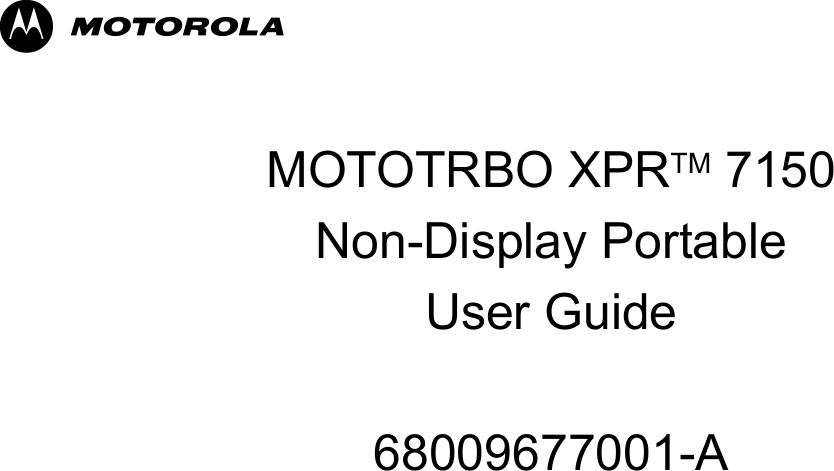MMOTOTRBO XPRTM 7150Non-Display PortableUser Guide68009677001-A