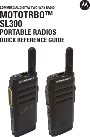 COMMERCIAL DIGITAL TWO-WAY RADIOMOTOTRBO™SL300 PORTABLE RADIOSQUICK REFERENCE GUIDE