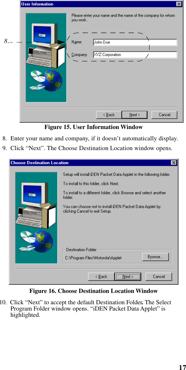  17    Installation Instructions Figure 15. User Information Window   8.  Enter your name and company, if it doesn’t automatically display.  9.  Click “Next”. The Choose Destination Location window opens. Figure 16. Choose Destination Location Window 10.  Click “Next” to accept the default Destination Folder .  The Select Program Folder window opens. “iDEN Packet Data Applet” is highlighted. 8.