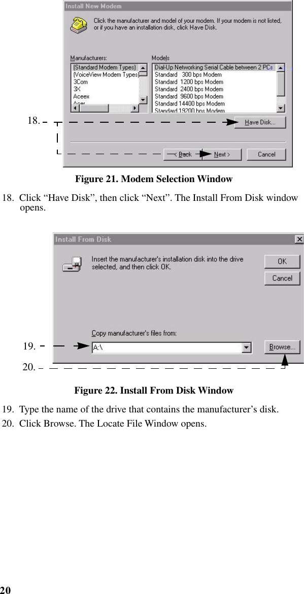 20iM1000 -Data Modem     Figure 21. Modem Selection Window18.  Click “Have Disk”, then click “Next”. The Install From Disk window opens.   Figure 22. Install From Disk Window19.  Type the name of the drive that contains the manufacturer’s disk.20.  Click Browse. The Locate File Window opens. 18. 19. 20.