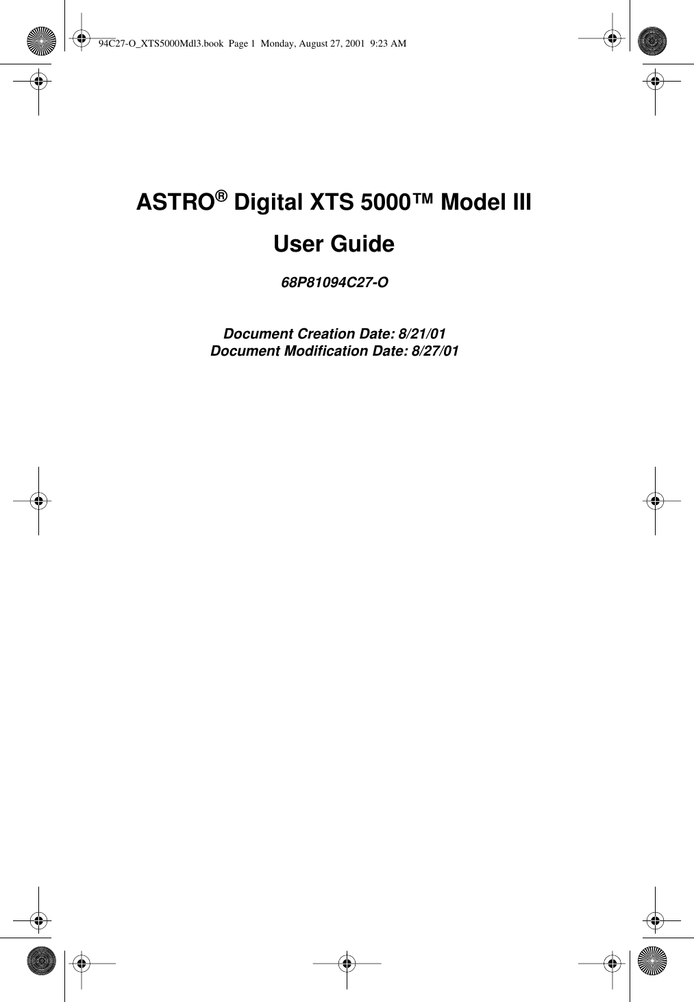  ASTRO ®  Digital XTS 5000™ Model III User Guide 68P81094C27-ODocument Creation Date: 8/21/01Document Modiﬁcation Date: 8/27/01 94C27-O_XTS5000Mdl3.book  Page 1  Monday, August 27, 2001  9:23 AM