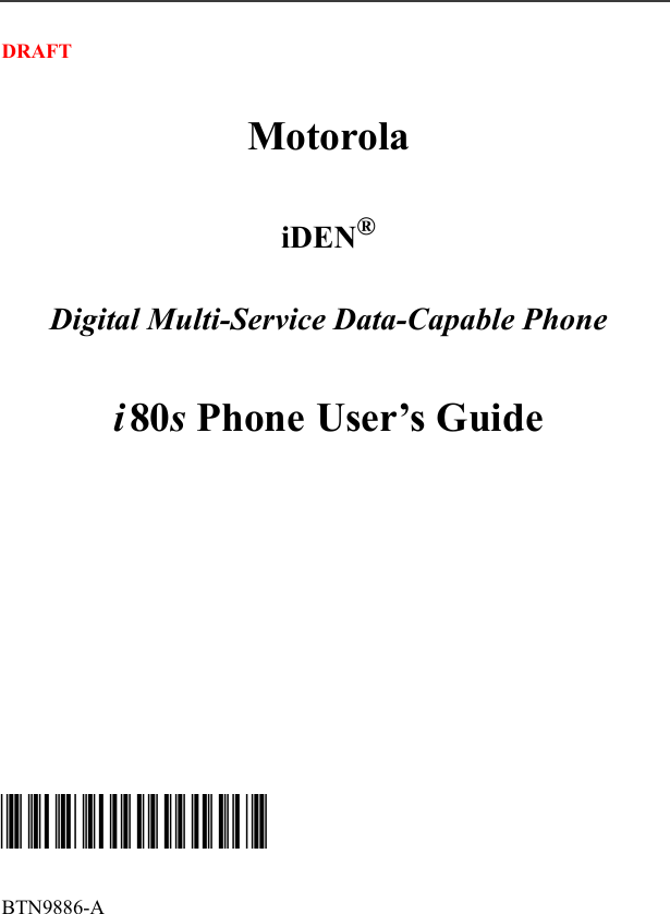                                                                                                                                                                                                                                                                                                                                                                                                        DRAFTMotorolaiDEN®Digital Multi-Service Data-Capable Phonei80s Phone User’s Guide @NTN9886A@BTN9886-A