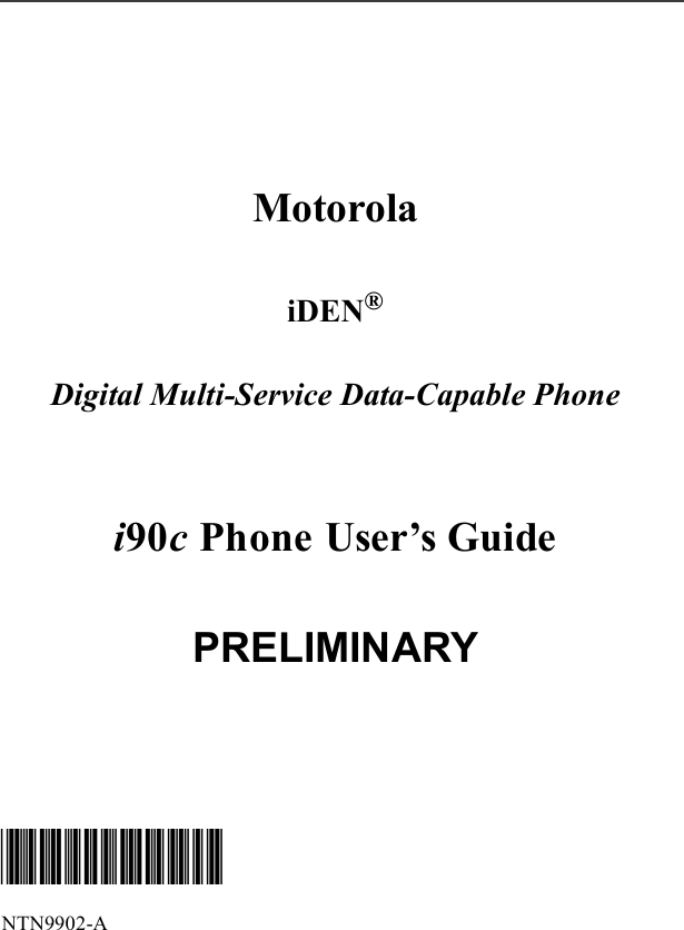                                                                                                                                                                                                                                                                                                                                                                                                                MotorolaiDEN®Digital Multi-Service Data-Capable Phonei90c Phone User’s Guide PRELIMINARY@NTN9468A@NTN9902-A