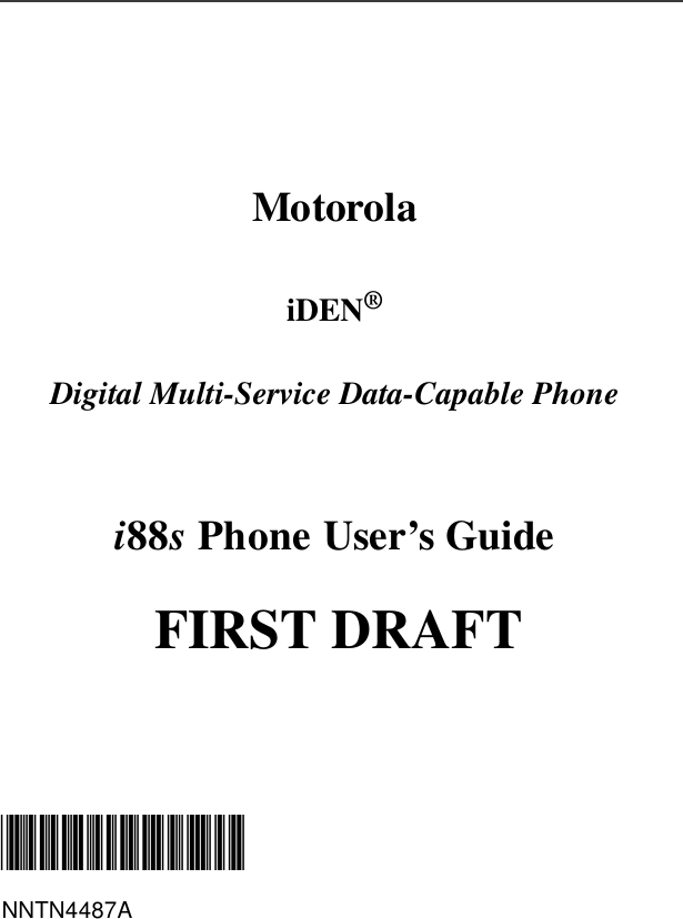 MotorolaiDEN®Digital Multi-Service Data-Capable Phonei88sPhone User’s GuideFIRST DRAFT@NNTN4487A@NNTN4487A