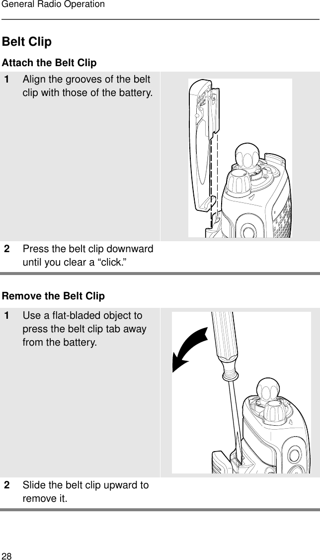 28General Radio OperationBelt ClipAttach the Belt ClipRemove the Belt Clip1Align the grooves of the belt clip with those of the battery.2Press the belt clip downward until you clear a “click.”1Use a flat-bladed object to press the belt clip tab away from the battery.2Slide the belt clip upward to remove it.