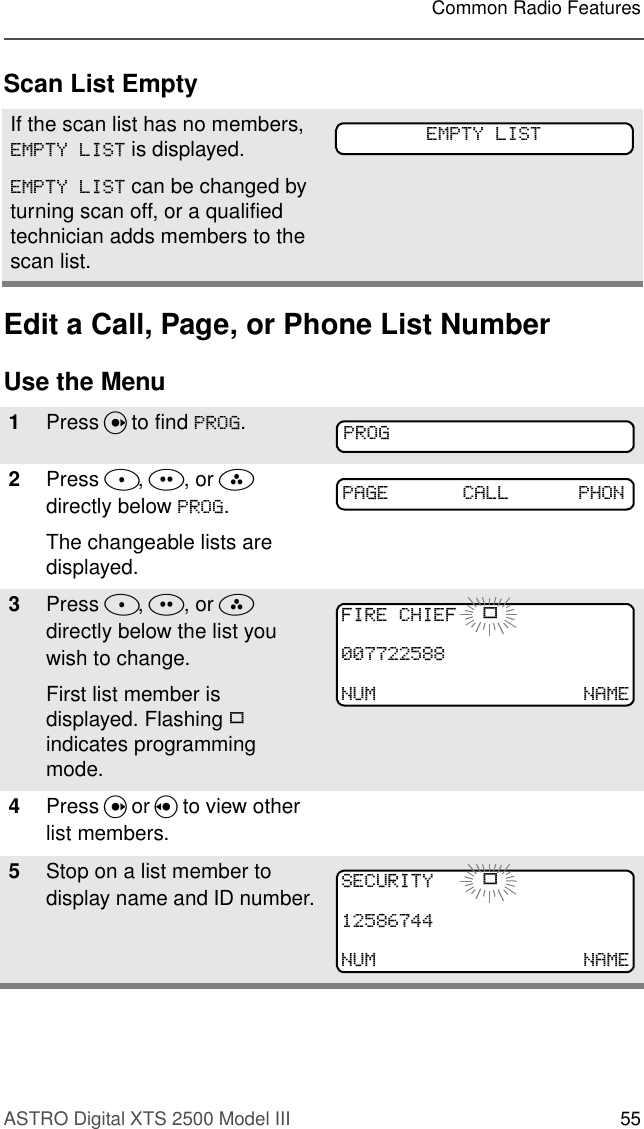 ASTRO Digital XTS 2500 Model III 55Common Radio FeaturesScan List EmptyEdit a Call, Page, or Phone List NumberUse the MenuIf the scan list has no members, (037&lt;/,67 is displayed.(037&lt;/,67 can be changed by turning scan off, or a qualified technician adds members to the scan list.1Press U to find 352*.2Press D, E, or F  directly below 352*. The changeable lists are displayed.3Press D, E, or F  directly below the list you wish to change.First list member is displayed. Flashing p indicates programming mode.4Press U or V to view other list members.5Stop on a list member to display name and ID number.(037&lt;/,67352*3$*( &amp;$// 3+21),5(&amp;+,() p180 1$0(6(&amp;85,7&lt; p180 1$0(