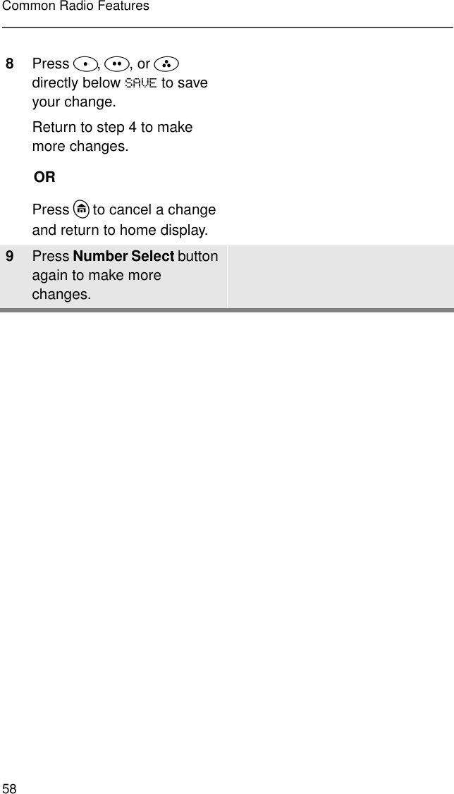 58Common Radio Features8Press D, E, or F directly below 6$9( to save your change.Return to step 4 to make more changes.ORPress h to cancel a change and return to home display.9Press Number Select button again to make more changes.