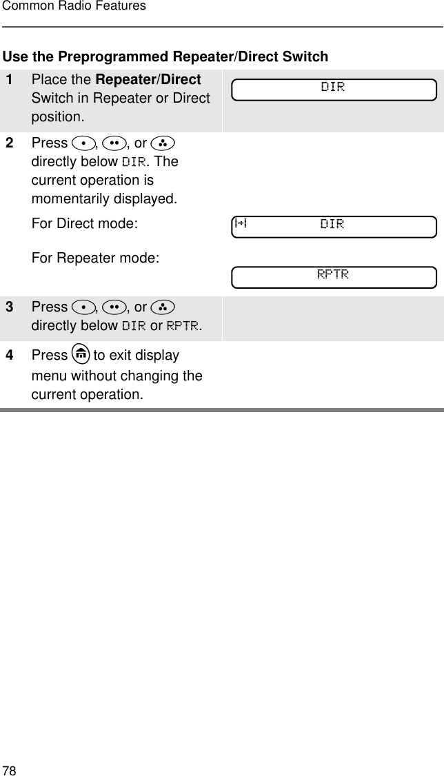 78Common Radio FeaturesUse the Preprogrammed Repeater/Direct Switch1Place the Repeater/Direct Switch in Repeater or Direct position. 2Press D, E, or F directly below &apos;,5. The current operation is momentarily displayed.For Direct mode:For Repeater mode:3Press D, E, or F  directly below &apos;,5 or 5375.4Press h to exit display menu without changing the current operation.&apos;,5r&apos;,55375