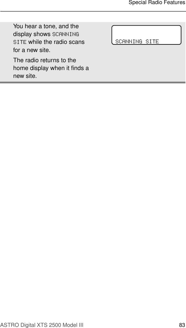 ASTRO Digital XTS 2500 Model III 83Special Radio FeaturesYou hear a tone, and the display shows 6&amp;$11,1*6,7( while the radio scans for a new site.The radio returns to the home display when it finds a new site.6&amp;$11,1*6,7(