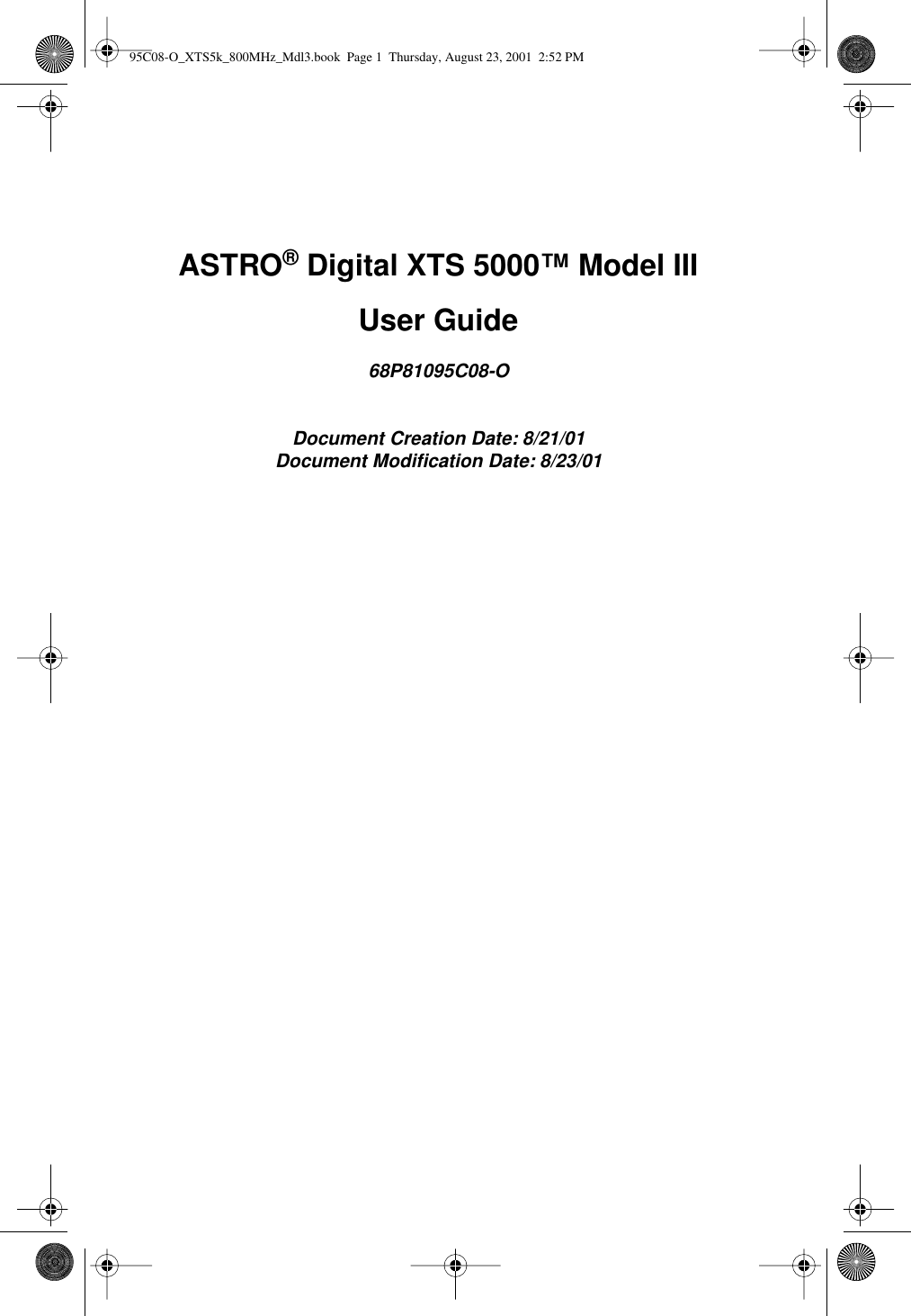  ASTRO ®  Digital XTS 5000™ Model III User Guide 68P81095C08-ODocument Creation Date: 8/21/01Document Modiﬁcation Date: 8/23/01 95C08-O_XTS5k_800MHz_Mdl3.book  Page 1  Thursday, August 23, 2001  2:52 PM