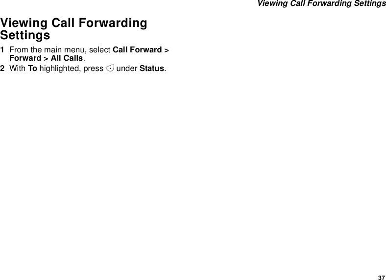 37Viewing Call Forwarding SettingsViewing Call ForwardingSettings1From the main menu, select Call Forward &gt;Forward &gt; All Calls.2With To highlighted, press Aunder Status.