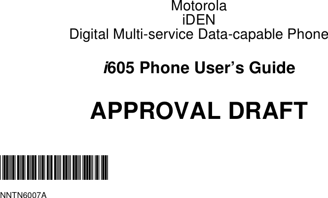 MotorolaiDENDigital Multi-service Data-capable Phonei605 Phone User’s GuideAPPROVAL DRAFT@NNTN6007A@NNTN6007A