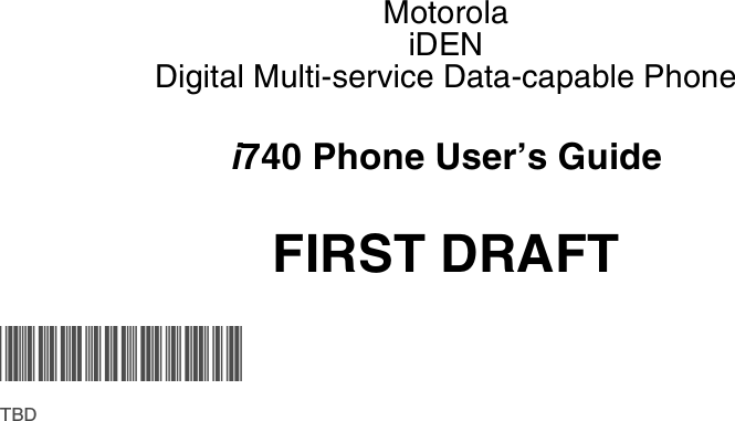 MotorolaiDENDigital Multi-service Data-capable Phonei740 Phone User’s GuideFIRST DRAFT@NNTN6014A@TBD