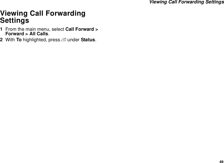 49 Viewing Call Forwarding SettingsViewing Call Forwarding Settings1From the main menu, select Call Forward &gt; Forward &gt; All Calls.2With To highlighted, press A under Status.