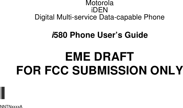 MotorolaiDENDigital Multi-service Data-capable Phonei580 Phone User’s GuideEME DRAFTFOR FCC SUBMISSION ONLY@NNTNxxxxA