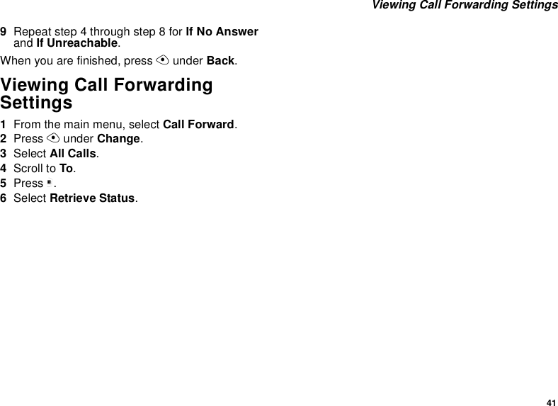 41Viewing Call Forwarding Settings9Repeat step 4 through step 8 for If No Answerand If Unreachable.When you are finished, press Aunder Back.Viewing Call ForwardingSettings1From the main menu, select Call Forward.2Press Aunder Change.3Select All Calls.4Scroll to To.5Press m.6Select Retrieve Status.