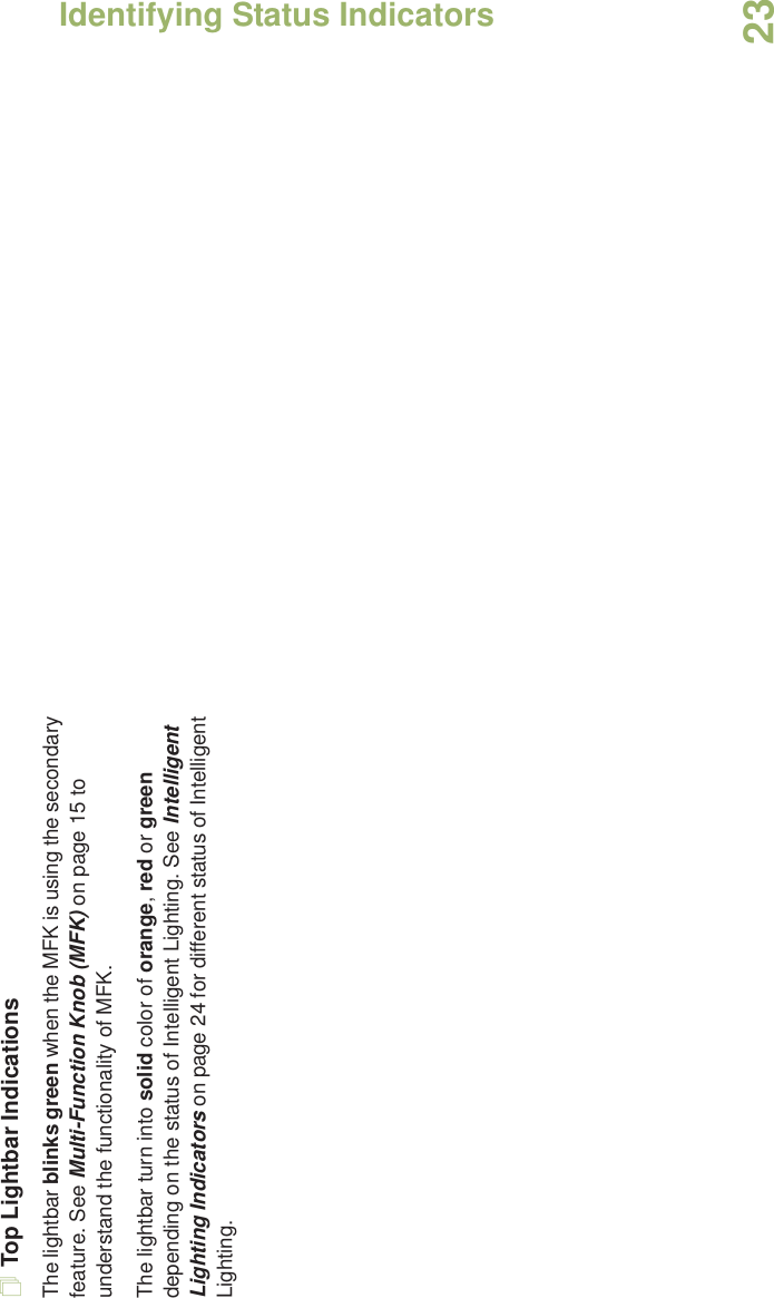 Identifying Status IndicatorsEnglish23Top Lightbar IndicationsThe lightbar blinks green when the MFK is using the secondary feature. See Multi-Function Knob (MFK) on page 15 to understand the functionality of MFK.The lightbar turn into solid color of orange, red or green depending on the status of Intelligent Lighting. See Intelligent Lighting Indicators on page 24 for different status of Intelligent Lighting. 