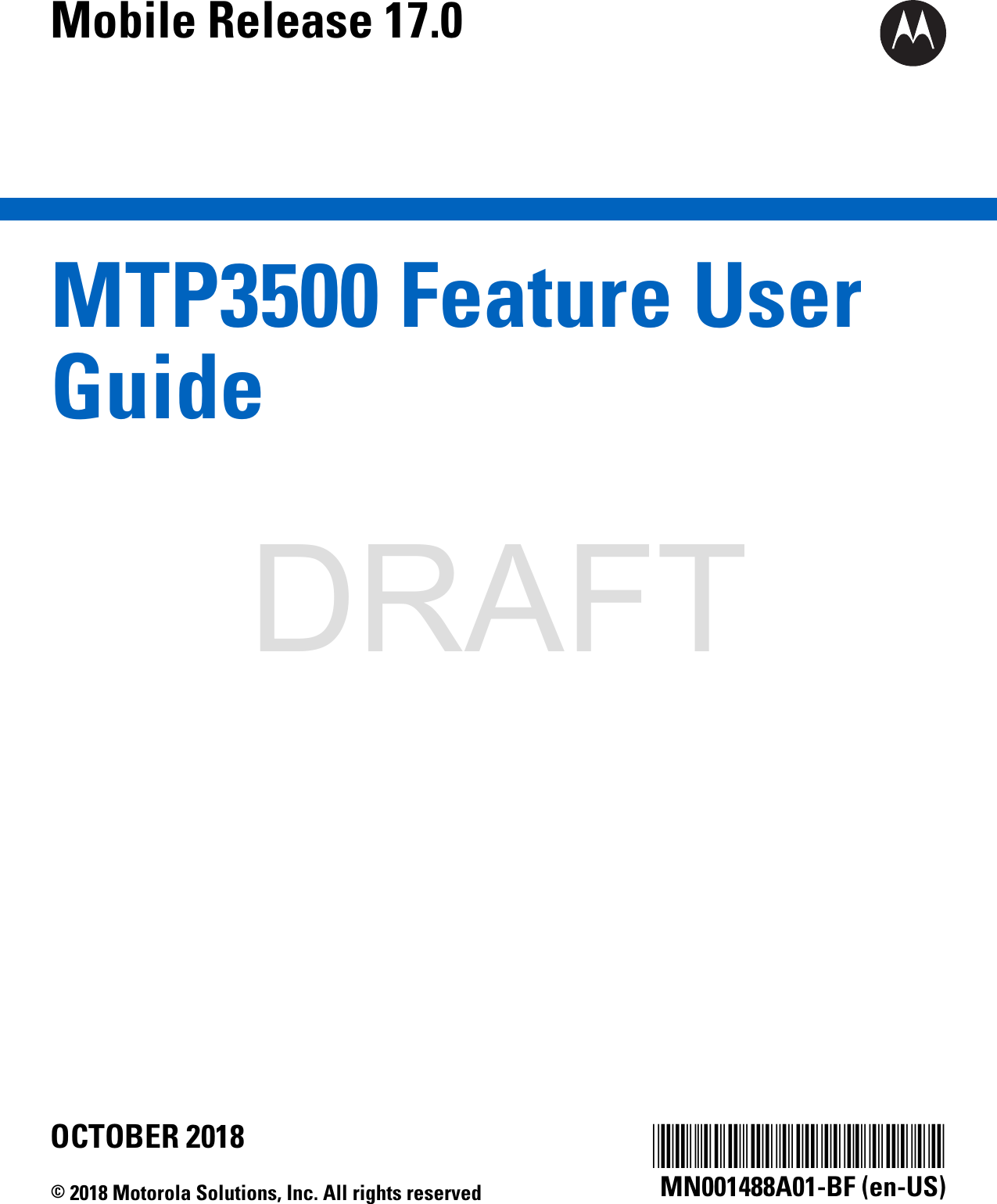 MTP3500 Feature UserGuideMobile Release 17.0*MN001488A01*MN001488A01-BF (en-US)OCTOBER 2018© 2018 Motorola Solutions, Inc. All rights reservedDRAFT