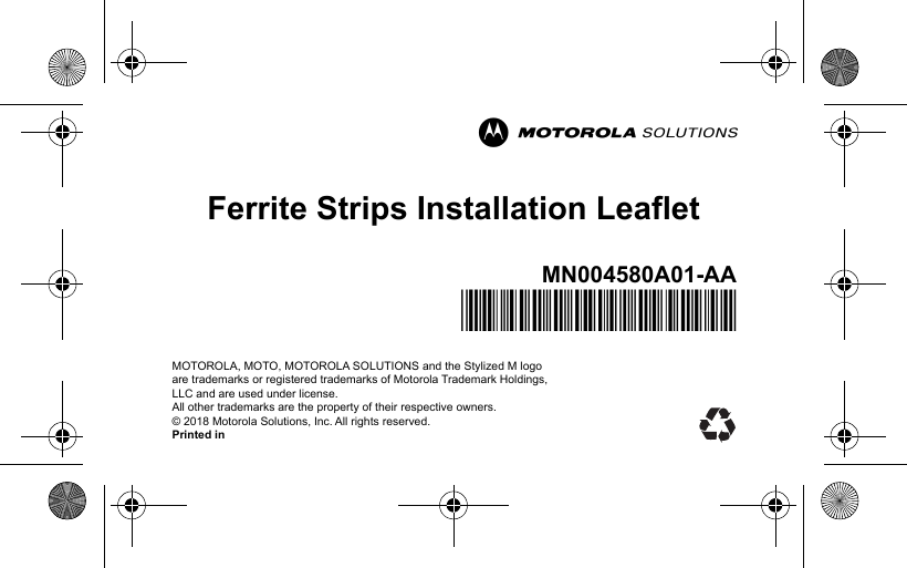 Ferrite Strips Installation LeafletMN004580A01-AA*MN004580A01*mMOTOROLA, MOTO, MOTOROLA SOLUTIONS and the Stylized M logo are trademarks or registered trademarks of Motorola Trademark Holdings, LLC and are used under license. All other trademarks are the property of their respective owners.© 2018 Motorola Solutions, Inc. All rights reserved.Printed in