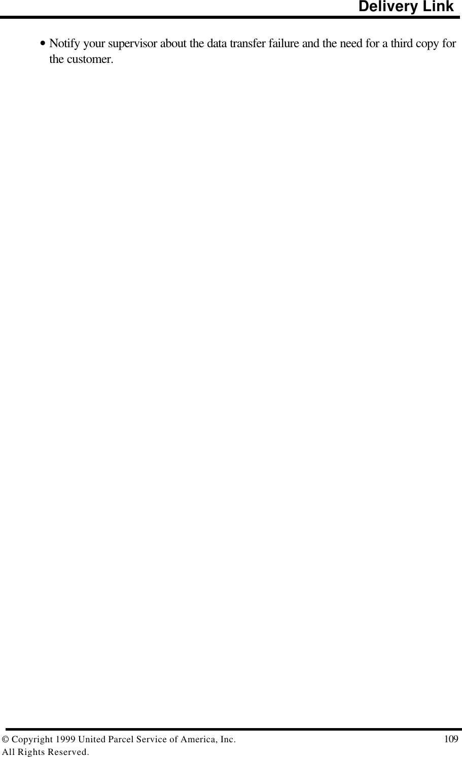                                                                                           Delivery Link© Copyright 1999 United Parcel Service of America, Inc.  109All Rights Reserved.• Notify your supervisor about the data transfer failure and the need for a third copy forthe customer.