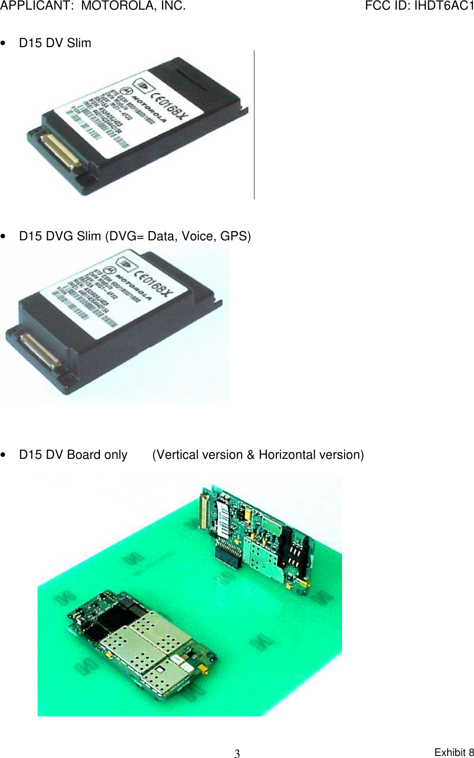 APPLICANT:  MOTOROLA, INC. FCC ID: IHDT6AC1Exhibit 83• D15 DV Slim• D15 DVG Slim (DVG= Data, Voice, GPS)• D15 DV Board only  (Vertical version &amp; Horizontal version)