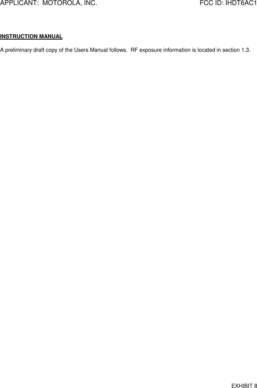 APPLICANT:  MOTOROLA, INC. FCC ID: IHDT6AC1EXHIBIT 8INSTRUCTION MANUALA preliminary draft copy of the Users Manual follows.  RF exposure information is located in section 1.3.