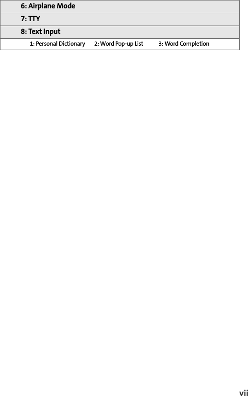 vii 6: Airplane Mode7: TTY8: Text Input1: Personal Dictionary 2: Word Pop-up List 3: Word Completion