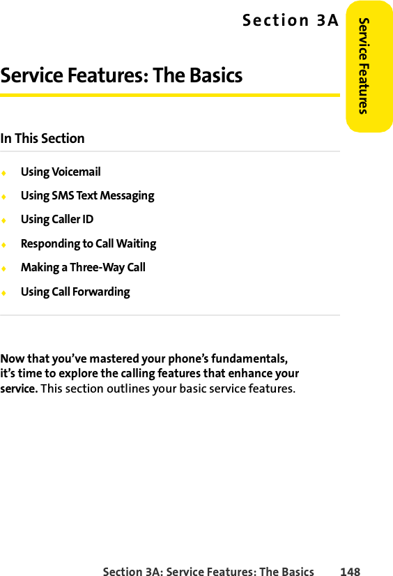 Section 3A: Service Features: The Basics 148Service FeaturesSection 3AService Features: The BasicsIn This SectionࡗUsing VoicemailࡗUsing SMS Text MessagingࡗUsing Caller IDࡗResponding to Call WaitingࡗMaking a Three-Way CallࡗUsing Call ForwardingNow that you’ve mastered your phone’s fundamentals, it’s time to explore the calling features that enhance your service. This section outlines your basic service features.