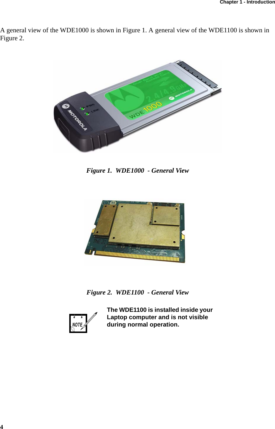 Chapter 1 - Introduction4A general view of the WDE1000 is shown in Figure 1. A general view of the WDE1100 is shown in Figure 2.Figure 1.  WDE1000  - General ViewFigure 2.  WDE1100  - General ViewThe WDE1100 is installed inside your Laptop computer and is not visible during normal operation.NOTE