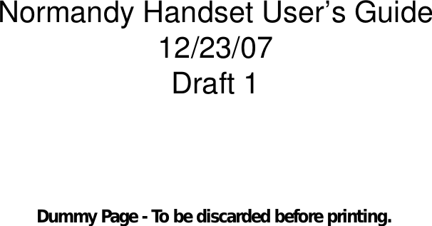 Dummy Page - To be discarded before printing.Normandy Handset User’s Guide 12/23/07Draft 1