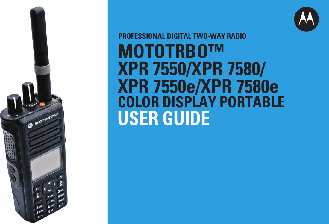 PROFESSIONAL DIGITAL TWO-WAY RADIOMOTOTRBO™XPR 755 0/XPR 7580/XPR 7550e/XPR 7580e COLOR DISPLAY PORTABLEUSER GUIDE