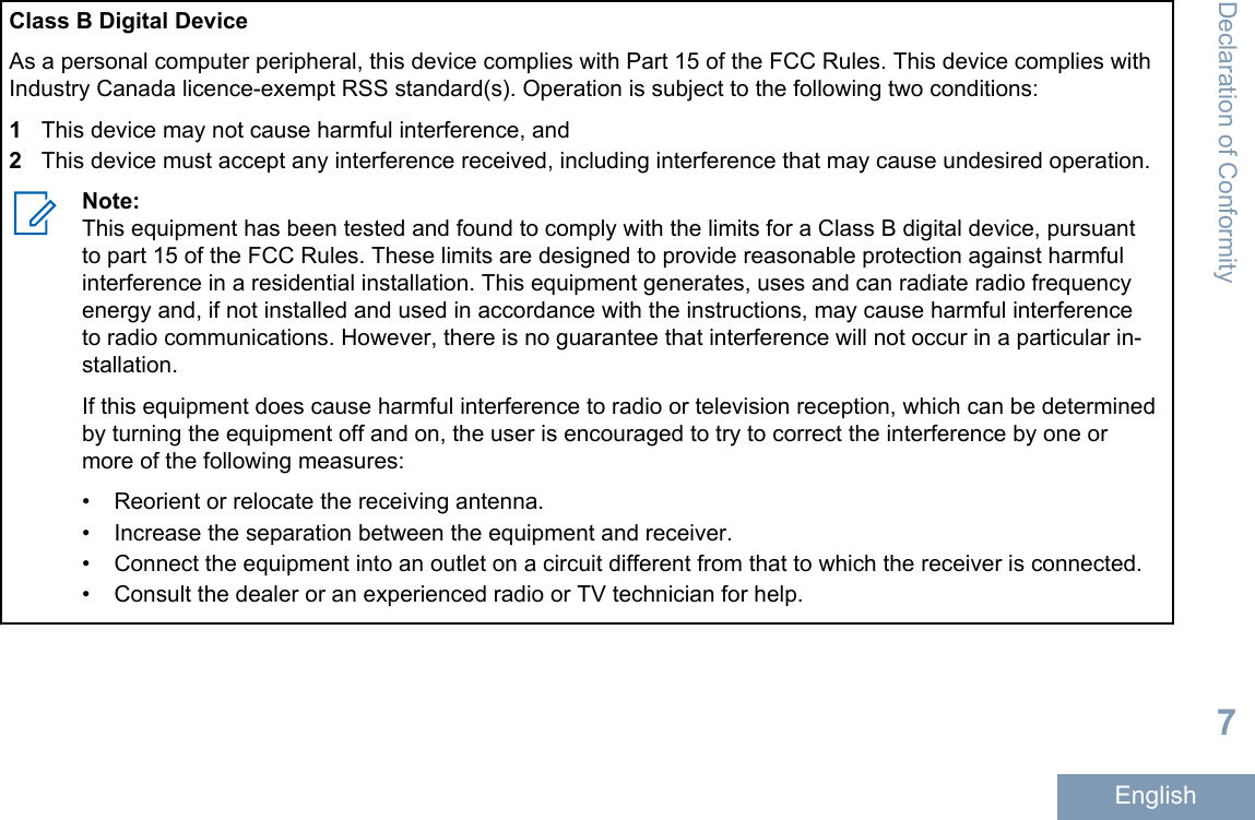 Class B Digital DeviceAs a personal computer peripheral, this device complies with Part 15 of the FCC Rules. This device complies withIndustry Canada licence-exempt RSS standard(s). Operation is subject to the following two conditions:1This device may not cause harmful interference, and2This device must accept any interference received, including interference that may cause undesired operation.Note:This equipment has been tested and found to comply with the limits for a Class B digital device, pursuantto part 15 of the FCC Rules. These limits are designed to provide reasonable protection against harmfulinterference in a residential installation. This equipment generates, uses and can radiate radio frequencyenergy and, if not installed and used in accordance with the instructions, may cause harmful interferenceto radio communications. However, there is no guarantee that interference will not occur in a particular in-stallation.If this equipment does cause harmful interference to radio or television reception, which can be determinedby turning the equipment off and on, the user is encouraged to try to correct the interference by one ormore of the following measures:• Reorient or relocate the receiving antenna.•Increase the separation between the equipment and receiver.• Connect the equipment into an outlet on a circuit different from that to which the receiver is connected.• Consult the dealer or an experienced radio or TV technician for help.Declaration of Conformity7English