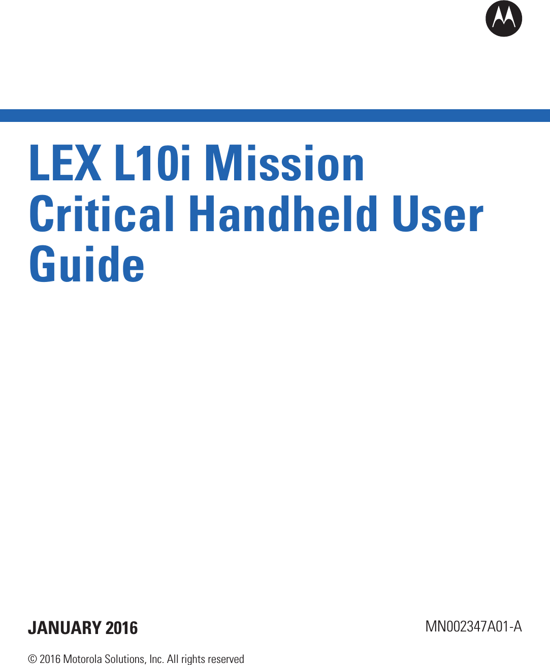 LEX L10i MissionCritical Handheld UserGuideMN002347A01-AJANUARY 2016© 2016 Motorola Solutions, Inc. All rights reserved