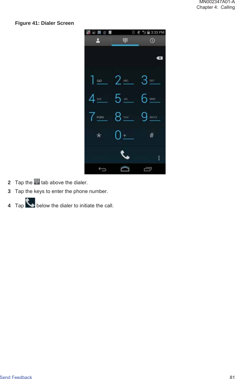 Figure 41: Dialer Screen2Tap the   tab above the dialer.3Tap the keys to enter the phone number.4Tap   below the dialer to initiate the call.MN002347A01-AChapter 4:  CallingSend Feedback   81