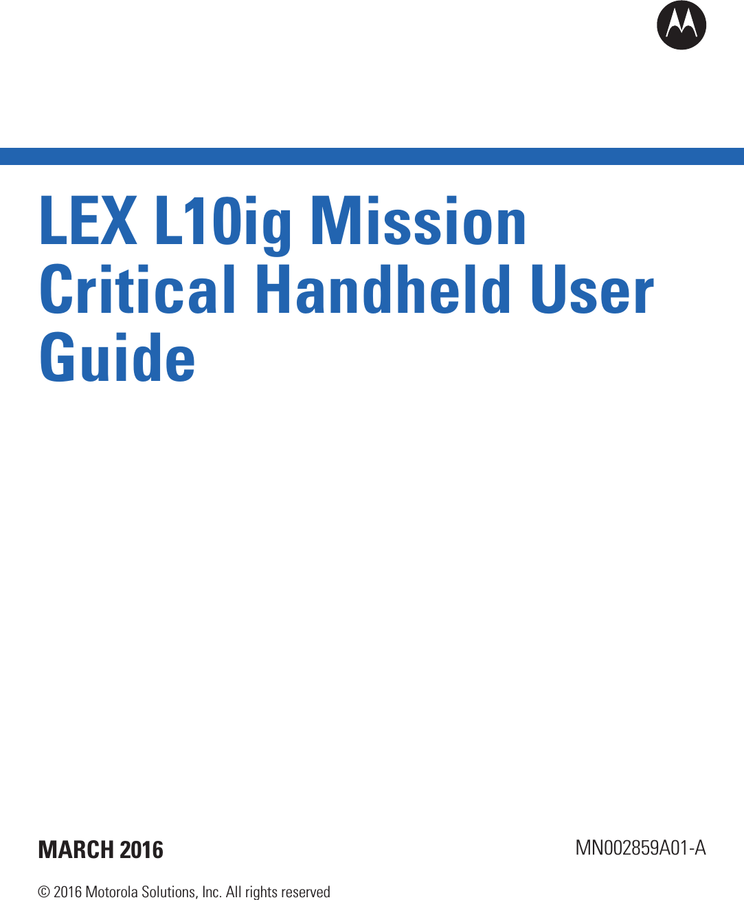 LEX L10ig MissionCritical Handheld UserGuideMN002859A01-AMARCH 2016© 2016 Motorola Solutions, Inc. All rights reserved