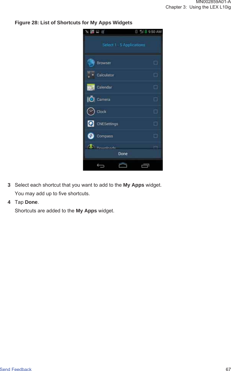 Figure 28: List of Shortcuts for My Apps Widgets3Select each shortcut that you want to add to the My Apps widget.You may add up to five shortcuts.4Tap Done.Shortcuts are added to the My Apps widget.MN002859A01-AChapter 3:  Using the LEX L10igSend Feedback   67