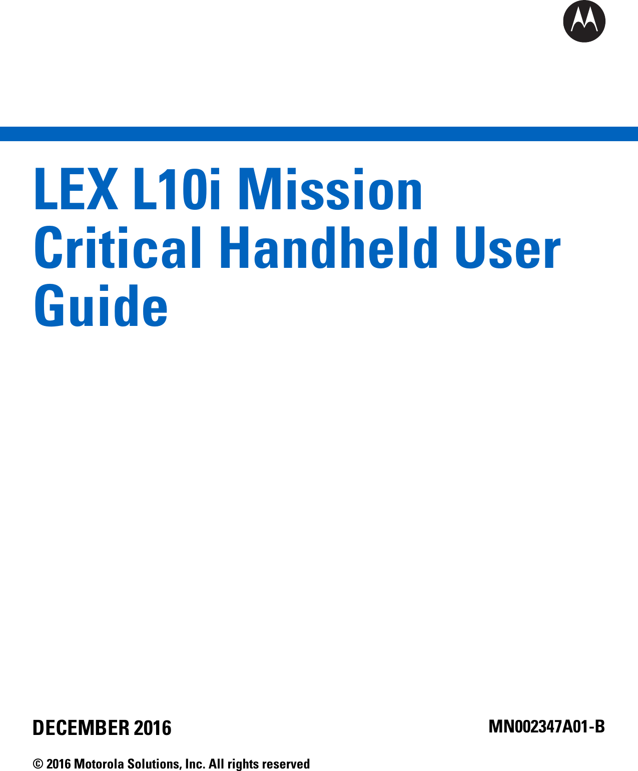 LEX L10i MissionCritical Handheld UserGuideMN002347A01-BDECEMBER 2016© 2016 Motorola Solutions, Inc. All rights reserved