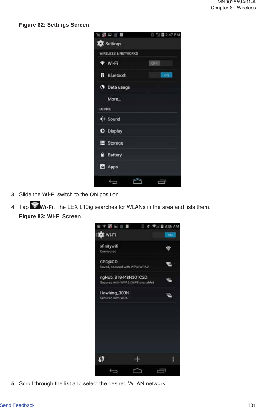 Figure 82: Settings Screen3Slide the Wi-Fi switch to the ON position.4Tap  Wi-Fi. The LEX L10ig searches for WLANs in the area and lists them.Figure 83: Wi-Fi Screen5Scroll through the list and select the desired WLAN network.MN002859A01-AChapter 8:  WirelessSend Feedback   131