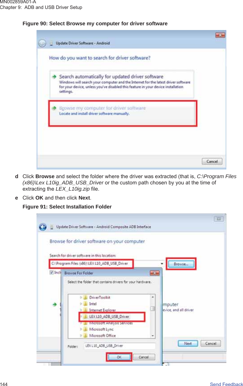 Figure 90: Select Browse my computer for driver softwaredClick Browse and select the folder where the driver was extracted (that is, C:\Program Files(x86)\Lex L10ig_ADB_USB_Driver or the custom path chosen by you at the time ofextracting the LEX_L10ig.zip file.eClick OK and then click Next.Figure 91: Select Installation FolderMN002859A01-AChapter 9:  ADB and USB Driver Setup144   Send Feedback