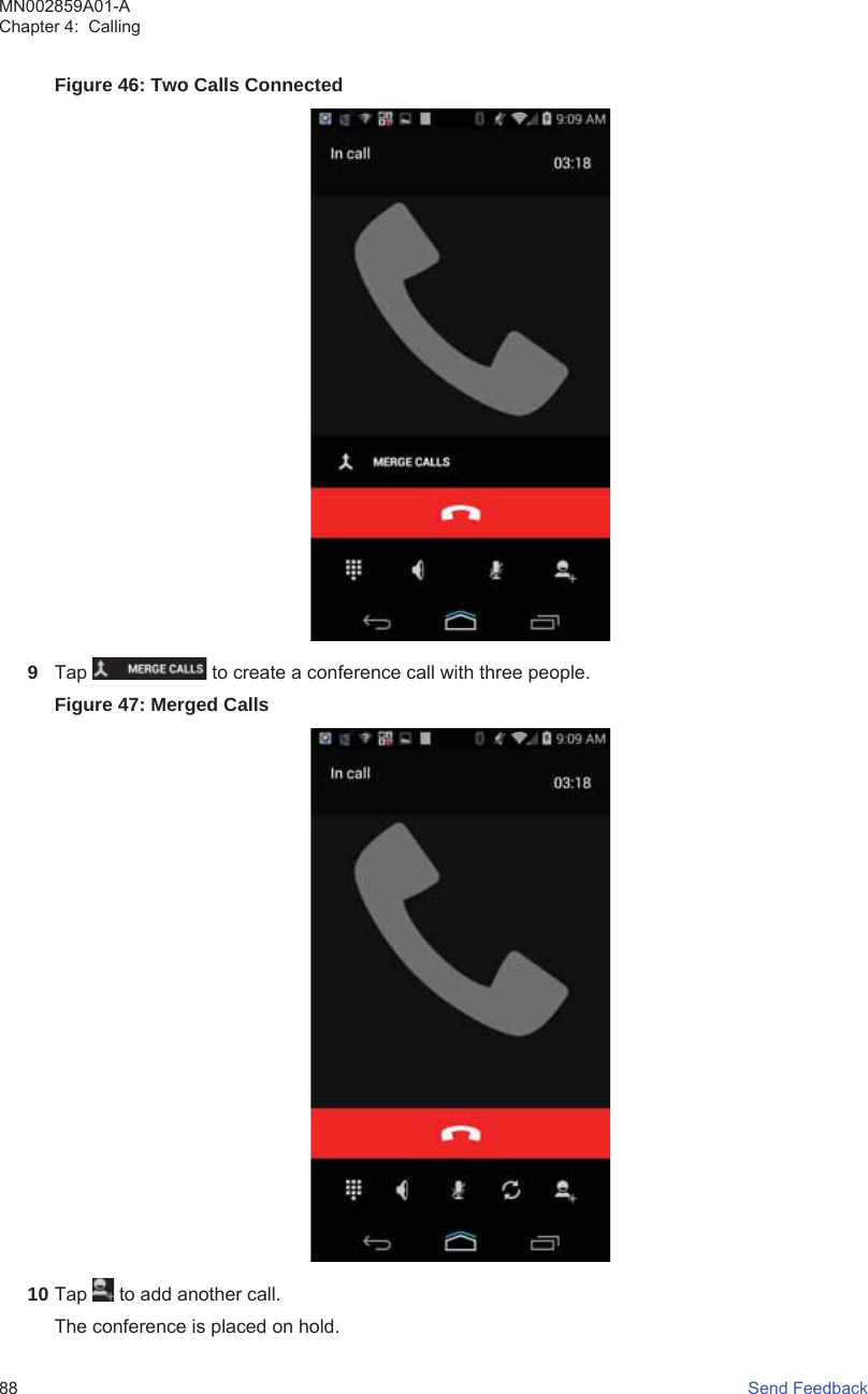 Figure 46: Two Calls Connected9Tap   to create a conference call with three people.Figure 47: Merged Calls10 Tap   to add another call.The conference is placed on hold.MN002859A01-AChapter 4:  Calling88   Send Feedback