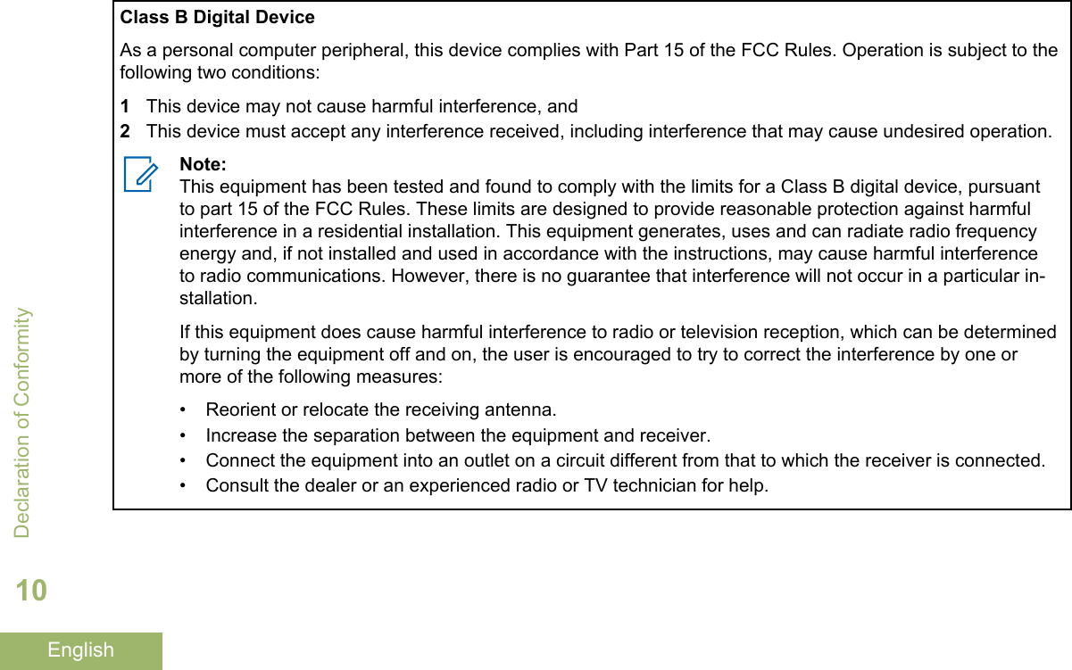 Class B Digital DeviceAs a personal computer peripheral, this device complies with Part 15 of the FCC Rules. Operation is subject to thefollowing two conditions:1This device may not cause harmful interference, and2This device must accept any interference received, including interference that may cause undesired operation.Note:This equipment has been tested and found to comply with the limits for a Class B digital device, pursuantto part 15 of the FCC Rules. These limits are designed to provide reasonable protection against harmfulinterference in a residential installation. This equipment generates, uses and can radiate radio frequencyenergy and, if not installed and used in accordance with the instructions, may cause harmful interferenceto radio communications. However, there is no guarantee that interference will not occur in a particular in-stallation.If this equipment does cause harmful interference to radio or television reception, which can be determinedby turning the equipment off and on, the user is encouraged to try to correct the interference by one ormore of the following measures:• Reorient or relocate the receiving antenna.• Increase the separation between the equipment and receiver.• Connect the equipment into an outlet on a circuit different from that to which the receiver is connected.• Consult the dealer or an experienced radio or TV technician for help.Declaration of Conformity10English